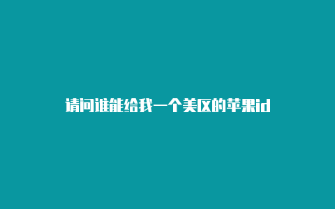 请问谁能给我一个美区的苹果id