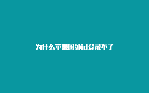 为什么苹果国外id登录不了