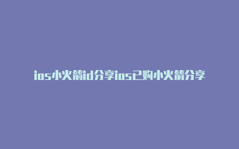 ios小火箭id分享ios已购小火箭分享公众号最新