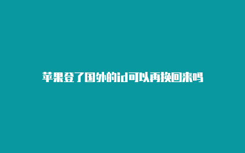 苹果登了国外的id可以再换回来吗