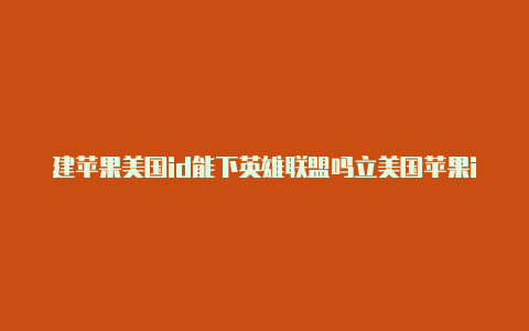 建苹果美国id能下英雄联盟吗立美国苹果id