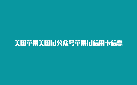 美国苹果美国id公众号苹果id信用卡信息