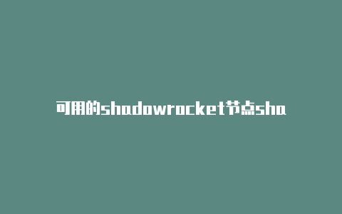 可用的shadowrocket节点shadowrocket到期