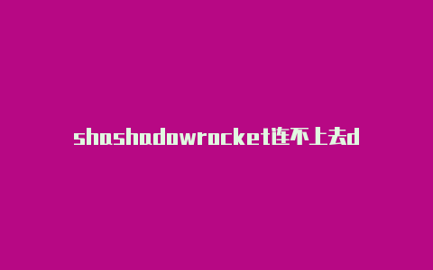 shashadowrocket连不上去dowrocket节点哪里买