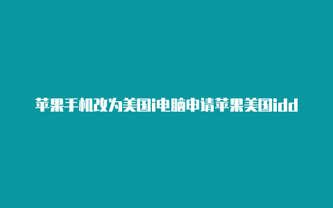 苹果手机改为美国i电脑申请苹果美国idd地址教程