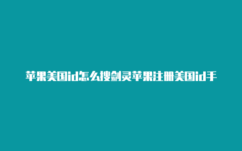 苹果美国id怎么搜剑灵苹果注册美国id手机号