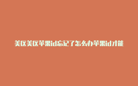 美区美区苹果id忘记了怎么办苹果id才能下载的软件