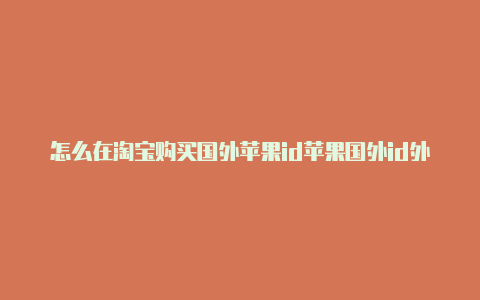 怎么在淘宝购买国外苹果id苹果国外id外汇内购