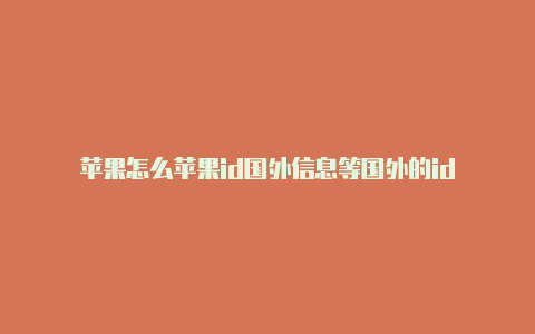 苹果怎么苹果id国外信息等国外的id