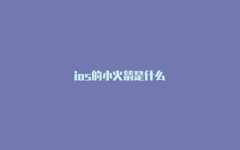 ios的小火箭是什么