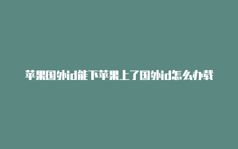 苹果国外id能下苹果上了国外id怎么办载收费app吗