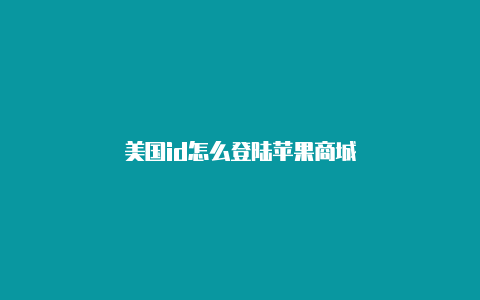 美国id怎么登陆苹果商城