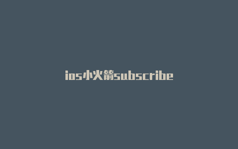 ios小火箭subscribe