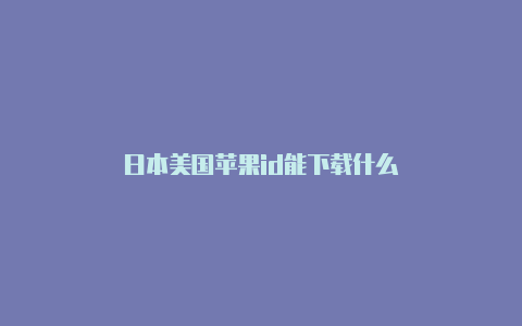 日本美国苹果id能下载什么