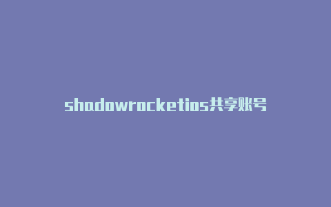 shadowrocketios共享账号