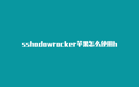 sshadowrocker苹果怎么使用hadowrockent