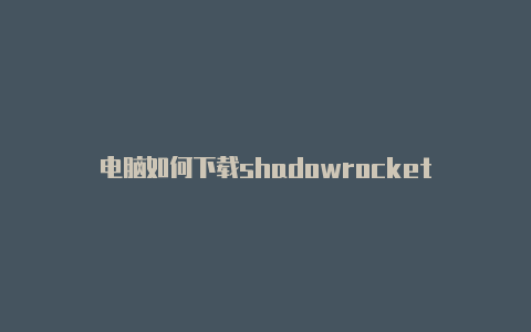 电脑如何下载shadowrocket