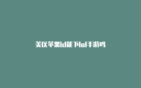 美区苹果id能下lol手游吗