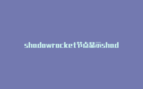 shadowrocket节点显示shadowrockect节点