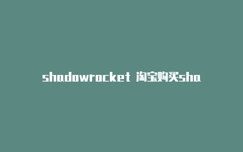 shadowrocket 淘宝购买shadowrocket免验证