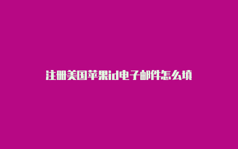 注册美国苹果id电子邮件怎么填