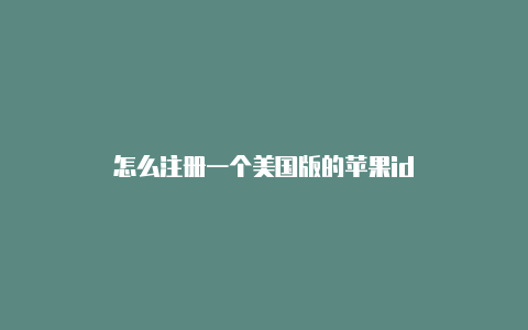 怎么注册一个美国版的苹果id