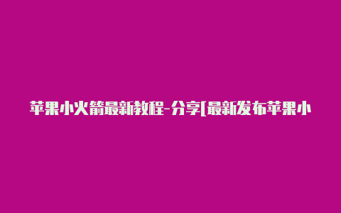 苹果小火箭最新教程-分享[最新发布苹果小火箭免流代理后没网络怎么解决