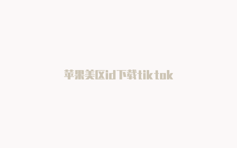 苹果美区id下载tiktok