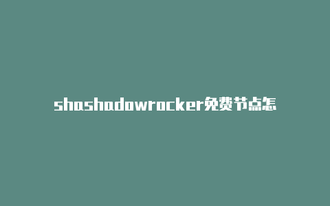 shashadowrocker免费节点怎么用dowrocket小火箭贴吧