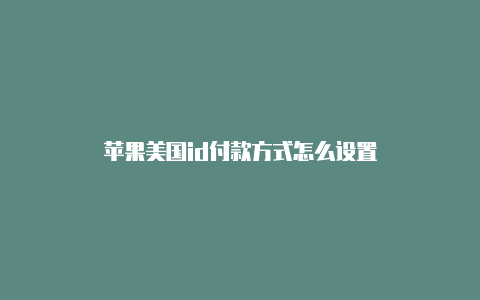 苹果美国id付款方式怎么设置