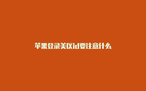 苹果登录美区id要注意什么