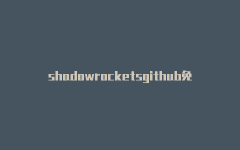 shadowrocketsgithub免费订阅