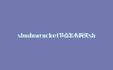 shadowrocket节点怎么购买shadowrocket可用节点