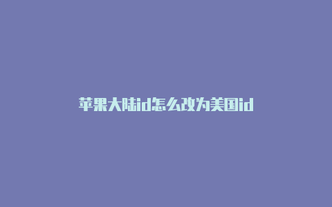 苹果大陆id怎么改为美国id