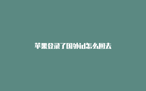 苹果登录了国外id怎么回去