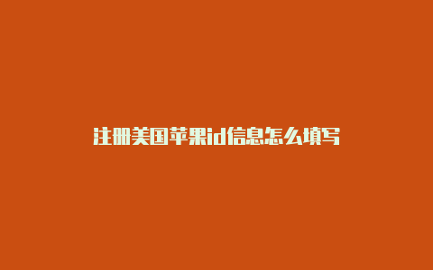 注册美国苹果id信息怎么填写