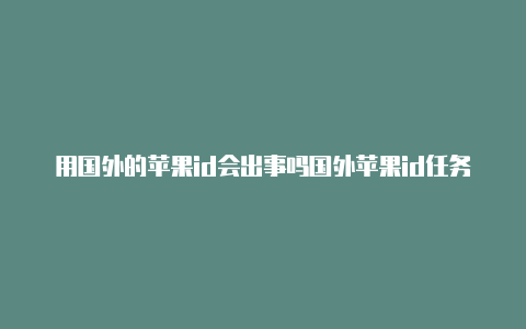 用国外的苹果id会出事吗国外苹果id任务