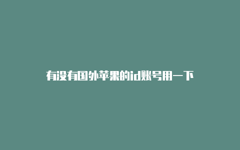 有没有国外苹果的id账号用一下