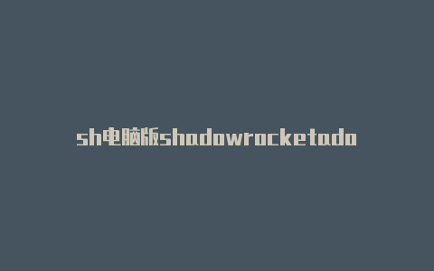 sh电脑版shadowrocketadowrocket 2.1.12