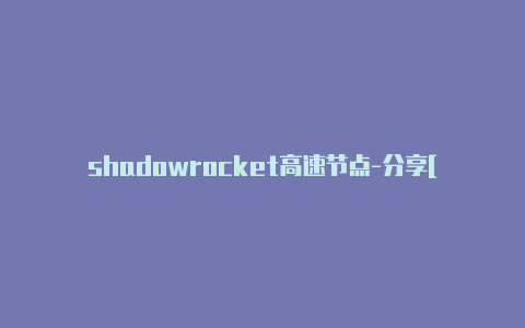 shadowrocket高速节点-分享[24小时在线