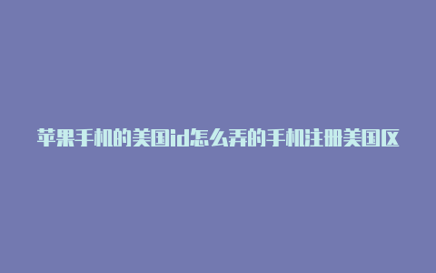 苹果手机的美国id怎么弄的手机注册美国区苹果id