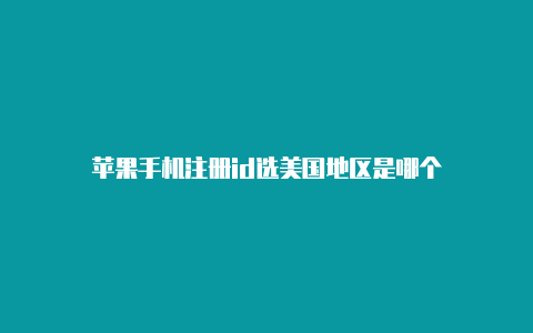 苹果手机注册id选美国地区是哪个