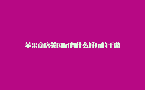 苹果商店美国id有什么好玩的手游