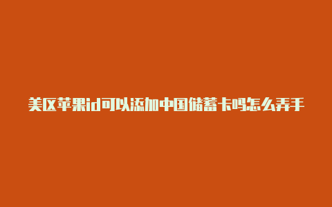 美区苹果id可以添加中国储蓄卡吗怎么弄手机美区苹果id怎么改密保