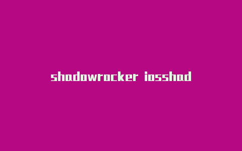 shadowrocker iosshadowrocket节点视频教下载