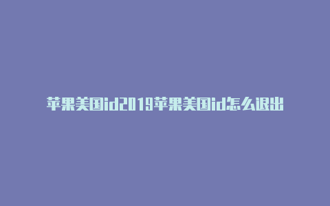 苹果美国id2019苹果美国id怎么退出