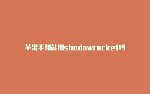 苹果手机能用shadowrocket吗