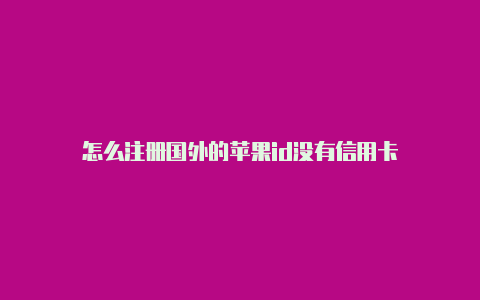 怎么注册国外的苹果id没有信用卡