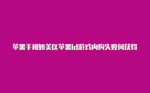 苹果手机如美区苹果id游戏内购失败何获得国外帐号