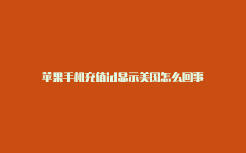 苹果手机充值id显示美国怎么回事